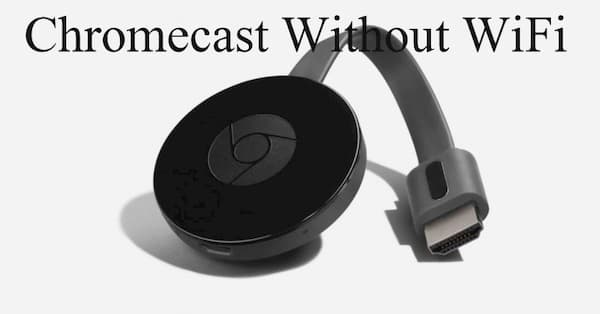 how to use chromecast without wifi